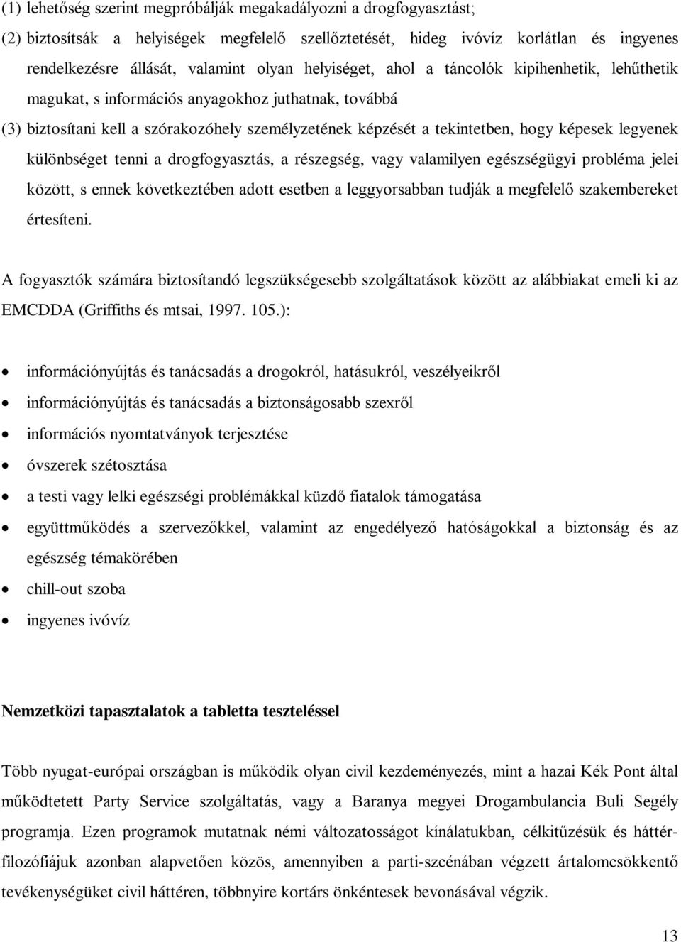 legyenek különbséget tenni a drogfogyasztás, a részegség, vagy valamilyen egészségügyi probléma jelei között, s ennek következtében adott esetben a leggyorsabban tudják a megfelelő szakembereket