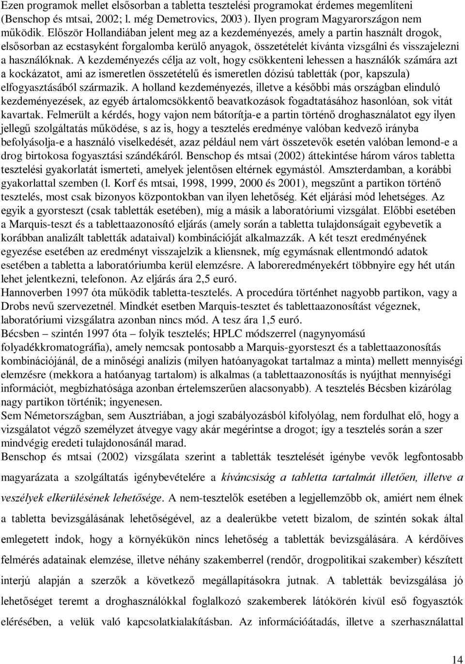 A kezdeményezés célja az volt, hogy csökkenteni lehessen a használók számára azt a kockázatot, ami az ismeretlen összetételű és ismeretlen dózisú tabletták (por, kapszula) elfogyasztásából származik.
