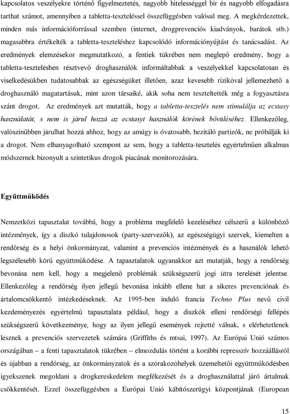 Az eredmények elemzésekor megmutatkozó, a fentiek tükrében nem meglepő eredmény, hogy a tabletta-tesztelésben résztvevő droghasználók informáltabbak a veszélyekkel kapcsolatosan és viselkedésükben