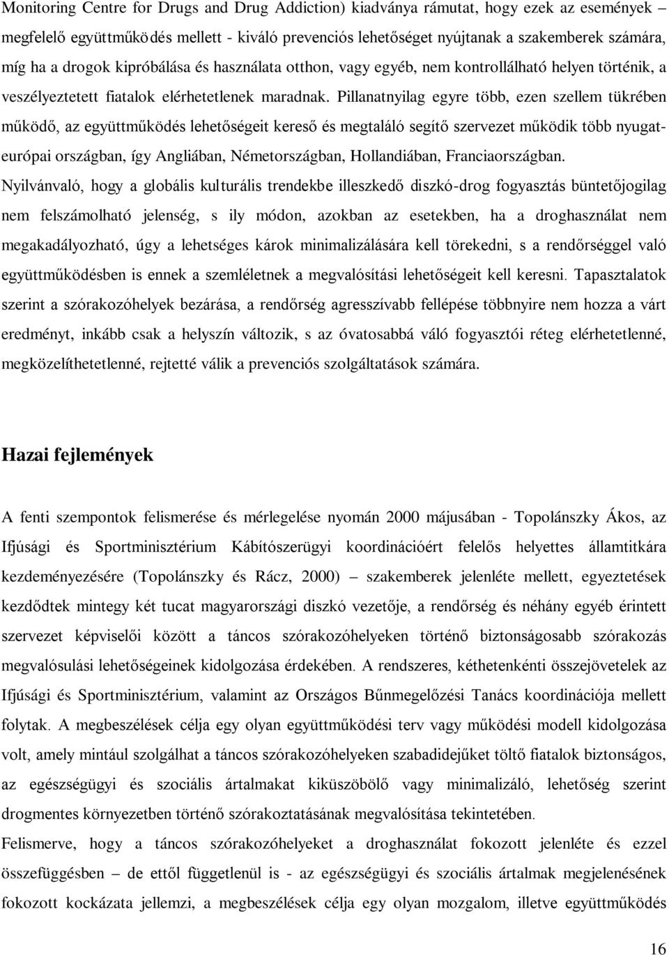 Pillanatnyilag egyre több, ezen szellem tükrében működő, az együttműködés lehetőségeit kereső és megtaláló segítő szervezet működik több nyugateurópai országban, így Angliában, Németországban,