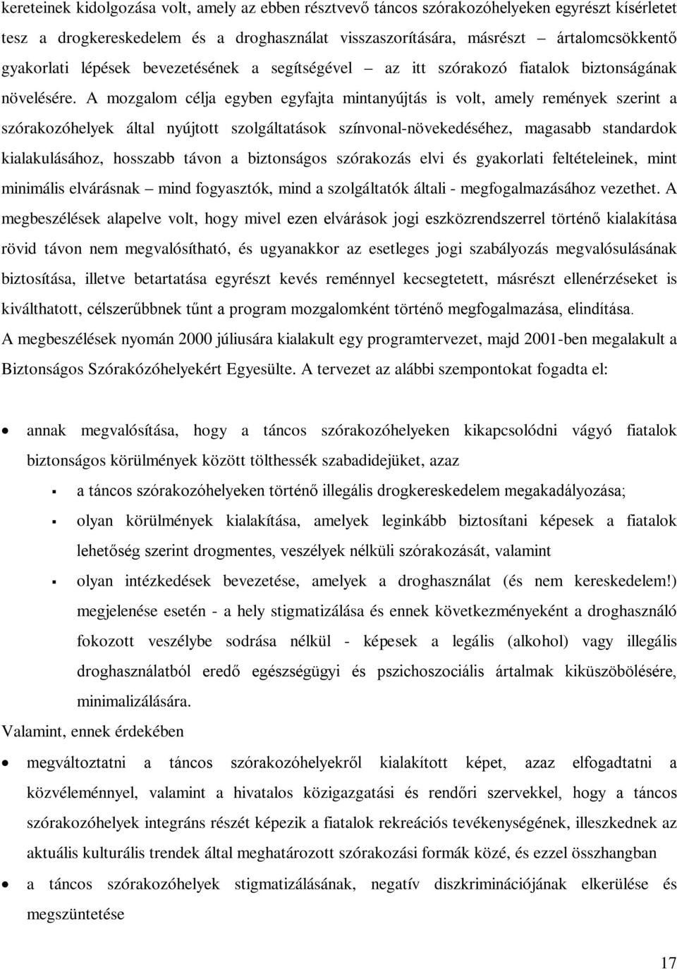 A mozgalom célja egyben egyfajta mintanyújtás is volt, amely remények szerint a szórakozóhelyek által nyújtott szolgáltatások színvonal-növekedéséhez, magasabb standardok kialakulásához, hosszabb
