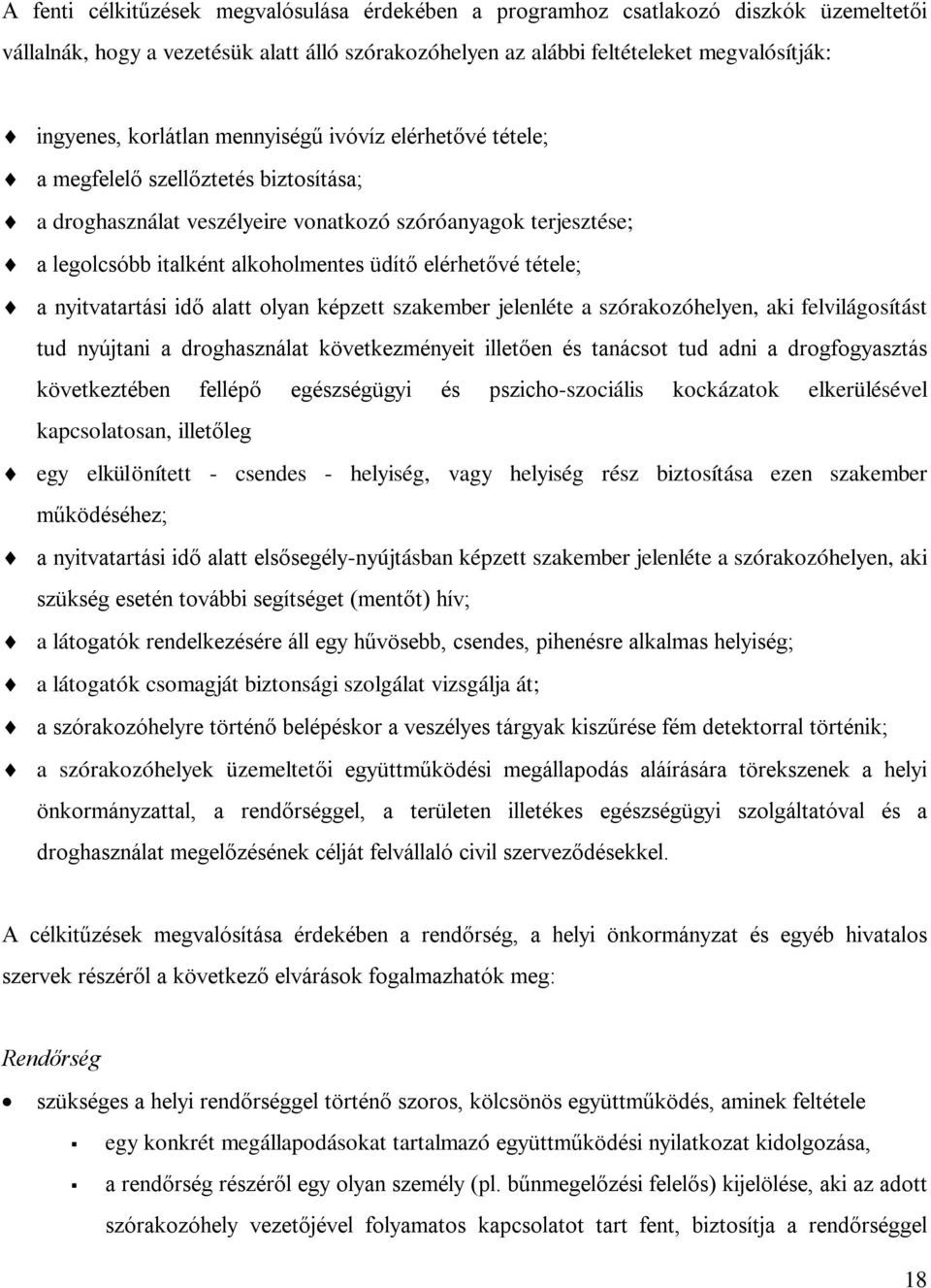 elérhetővé tétele; a nyitvatartási idő alatt olyan képzett szakember jelenléte a szórakozóhelyen, aki felvilágosítást tud nyújtani a droghasználat következményeit illetően és tanácsot tud adni a