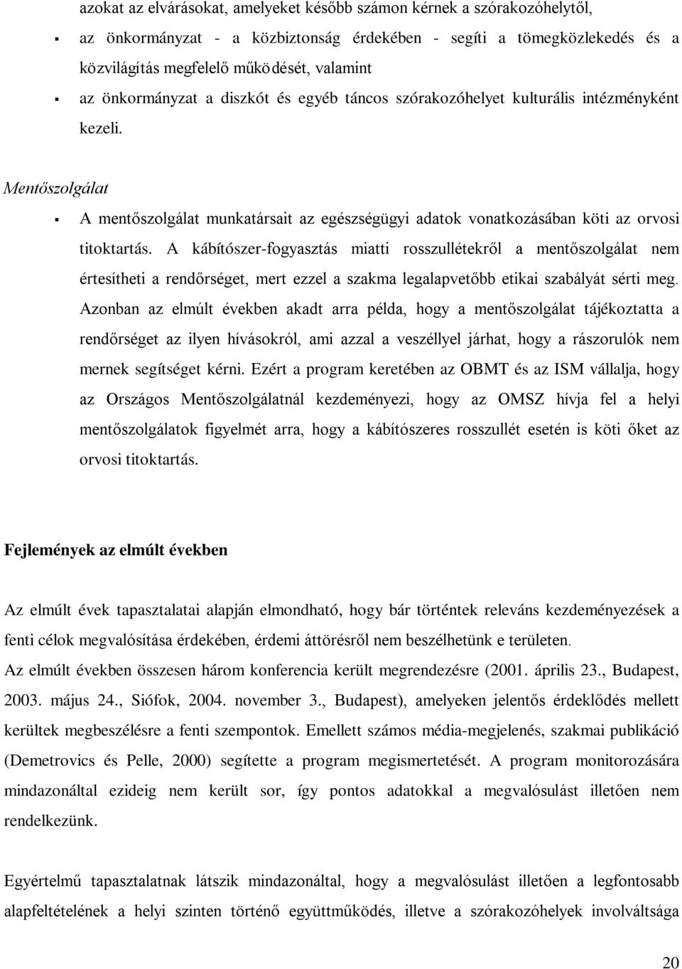 A kábítószer-fogyasztás miatti rosszullétekről a mentőszolgálat nem értesítheti a rendőrséget, mert ezzel a szakma legalapvetőbb etikai szabályát sérti meg.