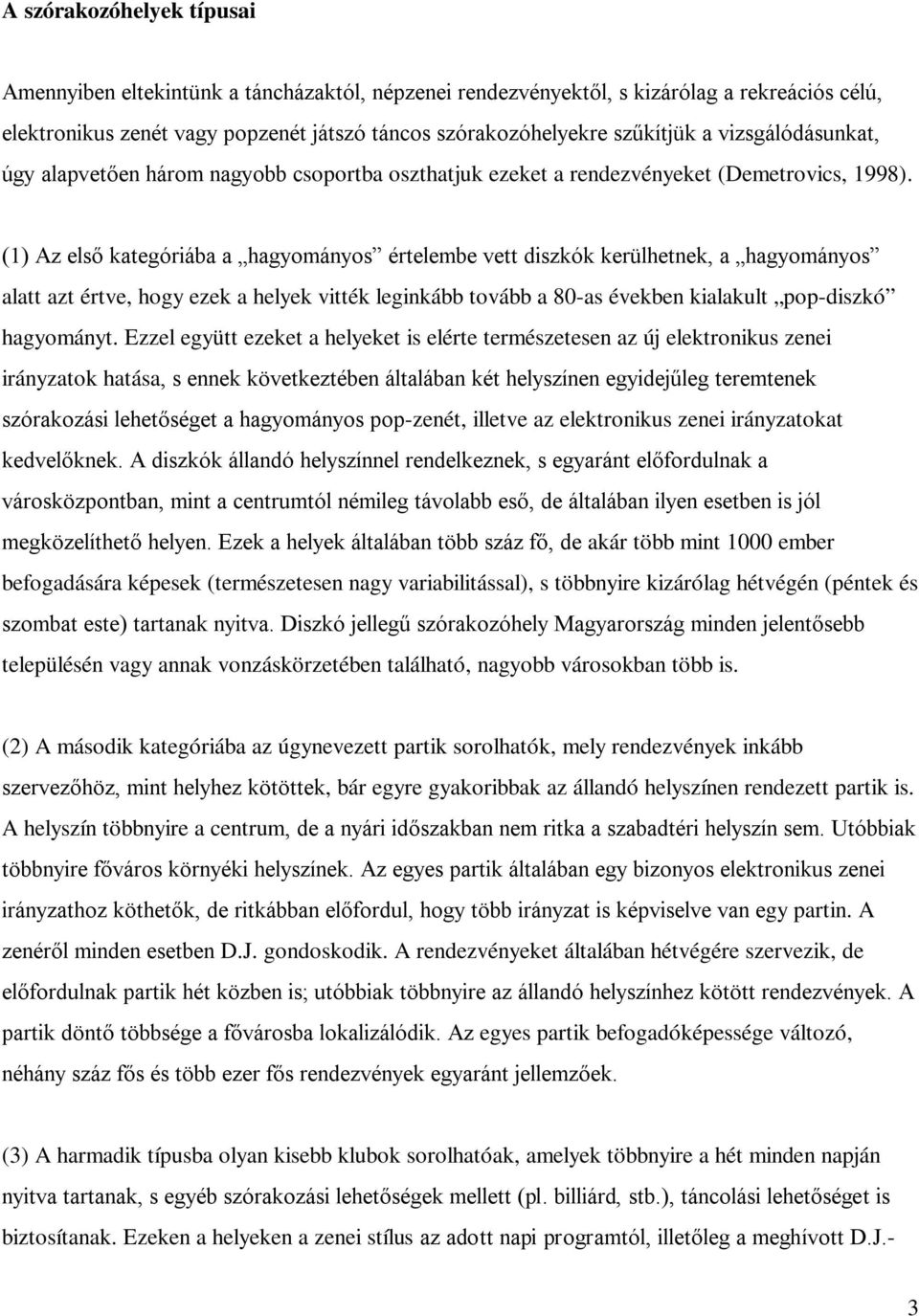 (1) Az első kategóriába a hagyományos értelembe vett diszkók kerülhetnek, a hagyományos alatt azt értve, hogy ezek a helyek vitték leginkább tovább a 80-as években kialakult pop-diszkó hagyományt.