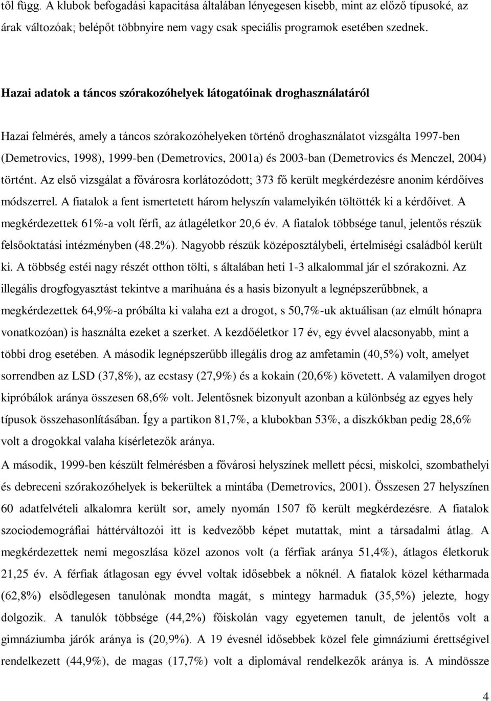 (Demetrovics, 2001a) és 2003-ban (Demetrovics és Menczel, 2004) történt. Az első vizsgálat a fővárosra korlátozódott; 373 fő került megkérdezésre anonim kérdőíves módszerrel.