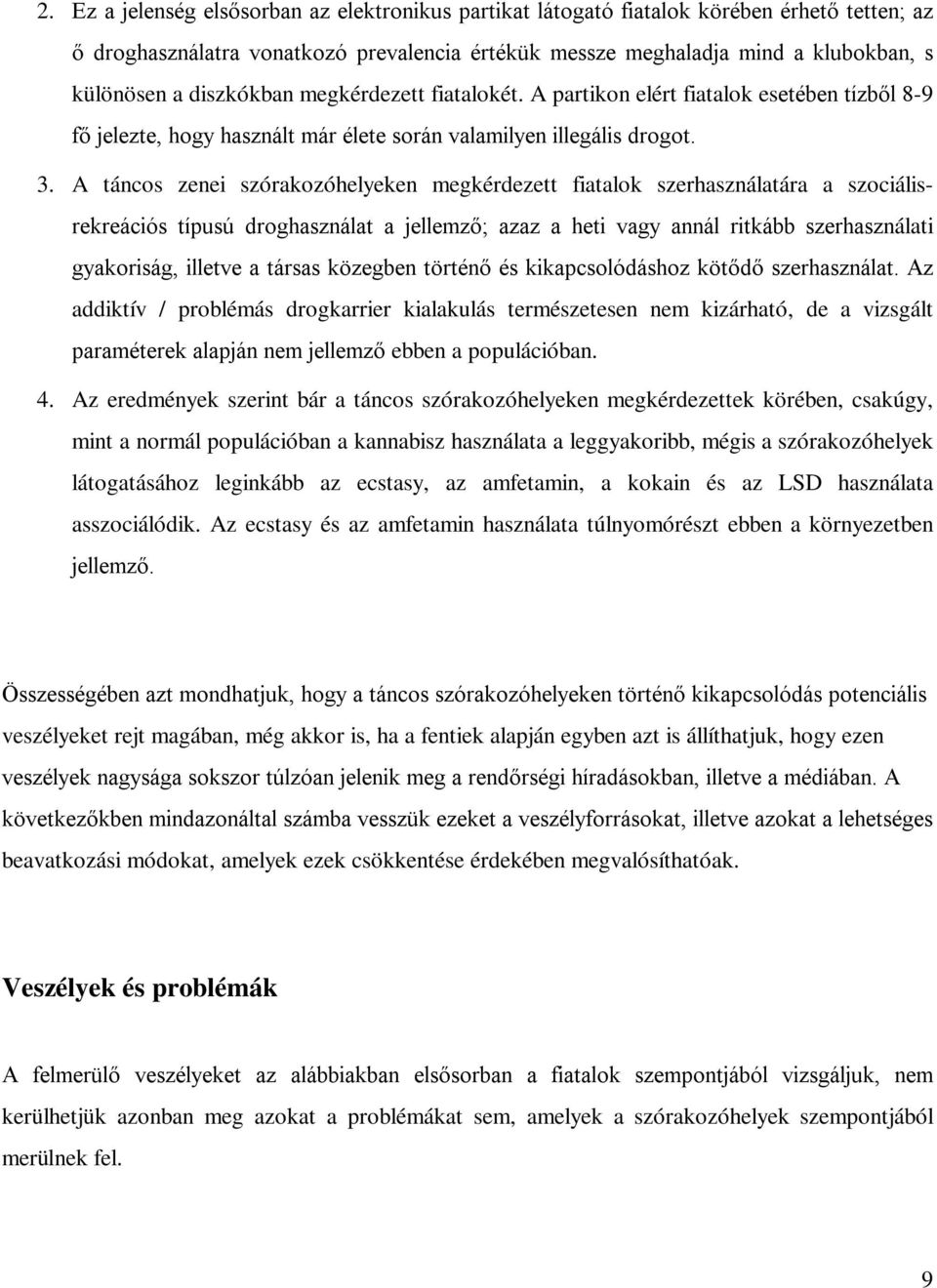 A táncos zenei szórakozóhelyeken megkérdezett fiatalok szerhasználatára a szociálisrekreációs típusú droghasználat a jellemző; azaz a heti vagy annál ritkább szerhasználati gyakoriság, illetve a