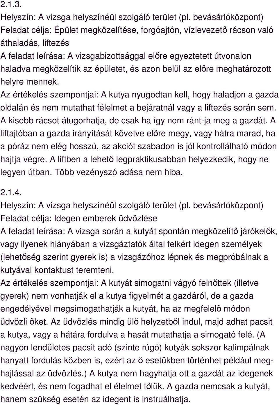 azon belül az előre meghatározott helyre mennek. Az értékelés szempontjai: A kutya nyugodtan kell, hogy haladjon a gazda oldalán és nem mutathat félelmet a bejáratnál vagy a liftezés során sem.