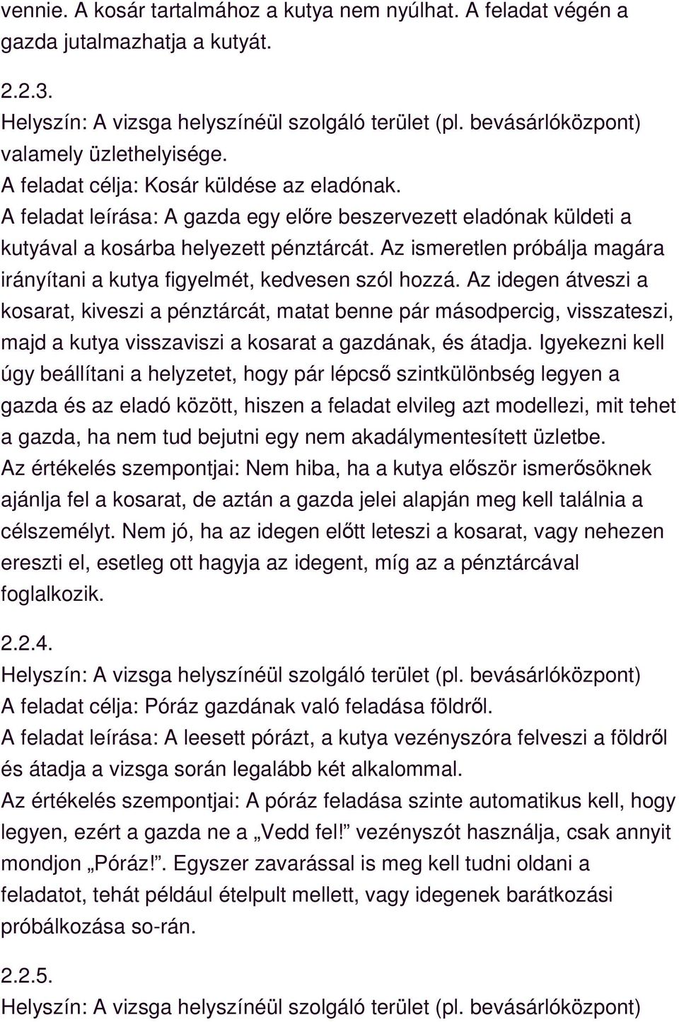 Az idegen átveszi a kosarat, kiveszi a pénztárcát, matat benne pár másodpercig, visszateszi, majd a kutya visszaviszi a kosarat a gazdának, és átadja.