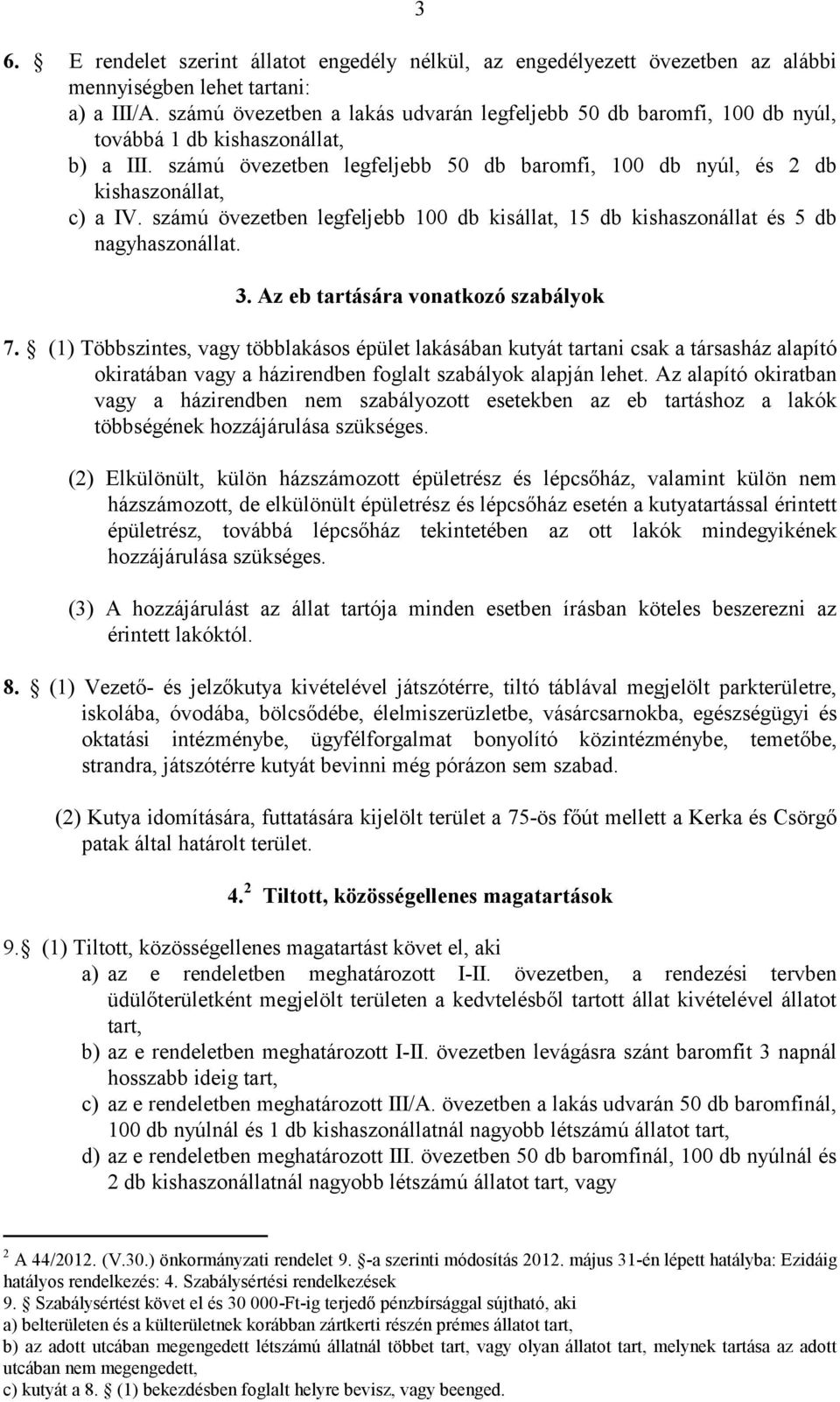 számú övezetben legfeljebb 100 db kisállat, 15 db kishaszonállat és 5 db nagyhaszonállat. 3. Az eb tartására vonatkozó szabályok 7.