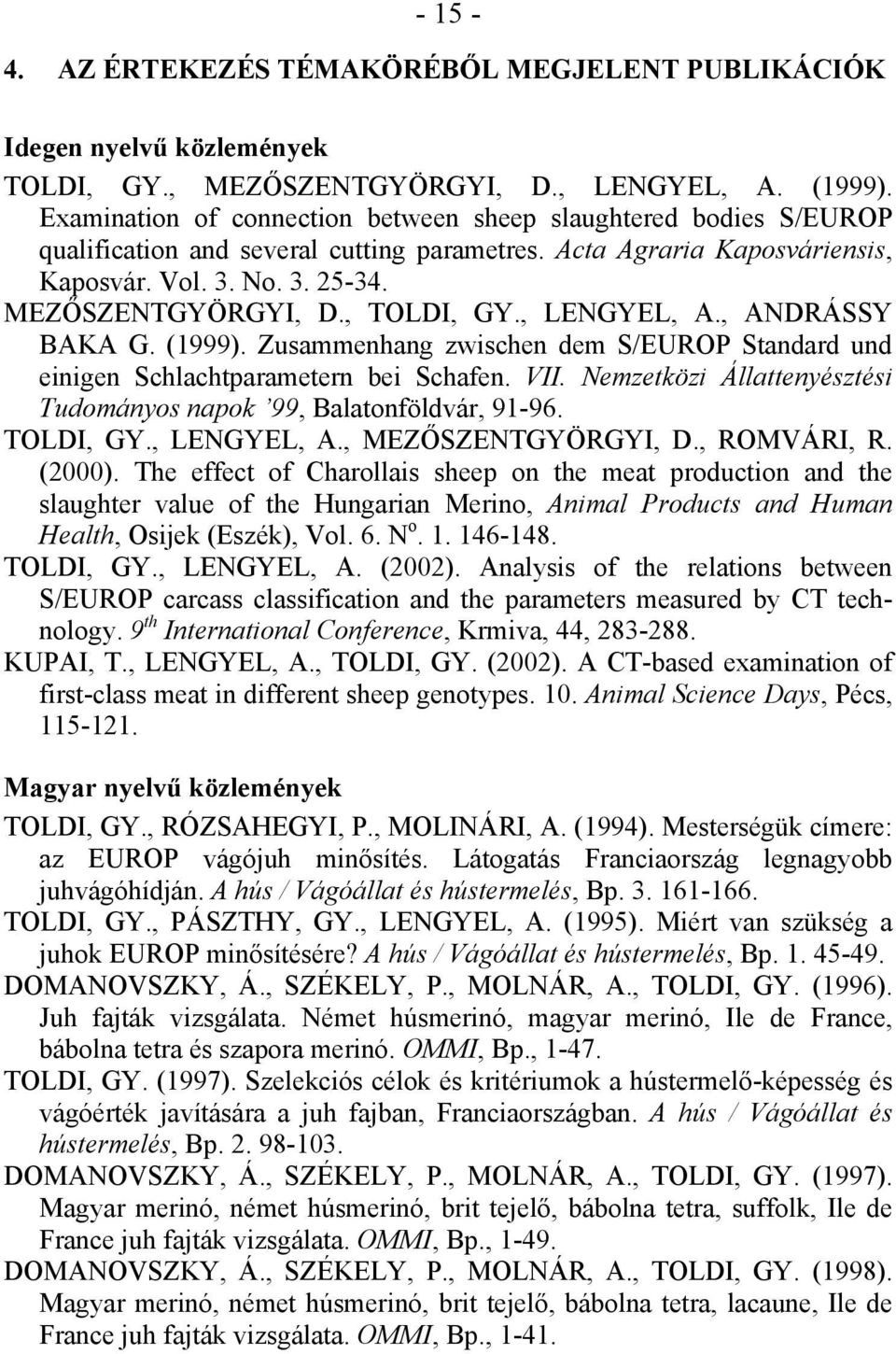 , TOLDI, GY., LENGYEL, A., ANDRÁSSY BAKA G. (1999). Zusammenhang zwischen dem S/EUROP Standard und einigen Schlachtparametern bei Schafen. VII.