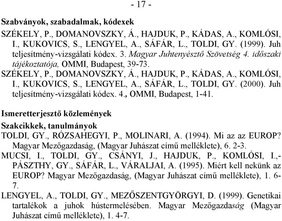 (2000). Juh teljesítmény-vizsgálati kódex. 4., OMMI, Budapest, 1-41. Ismeretterjesztő közlemények Szakcikkek, tanulmányok TOLDI, GY., RÓZSAHEGYI, P., MOLINARI, A. (1994). Mi az az EUROP?