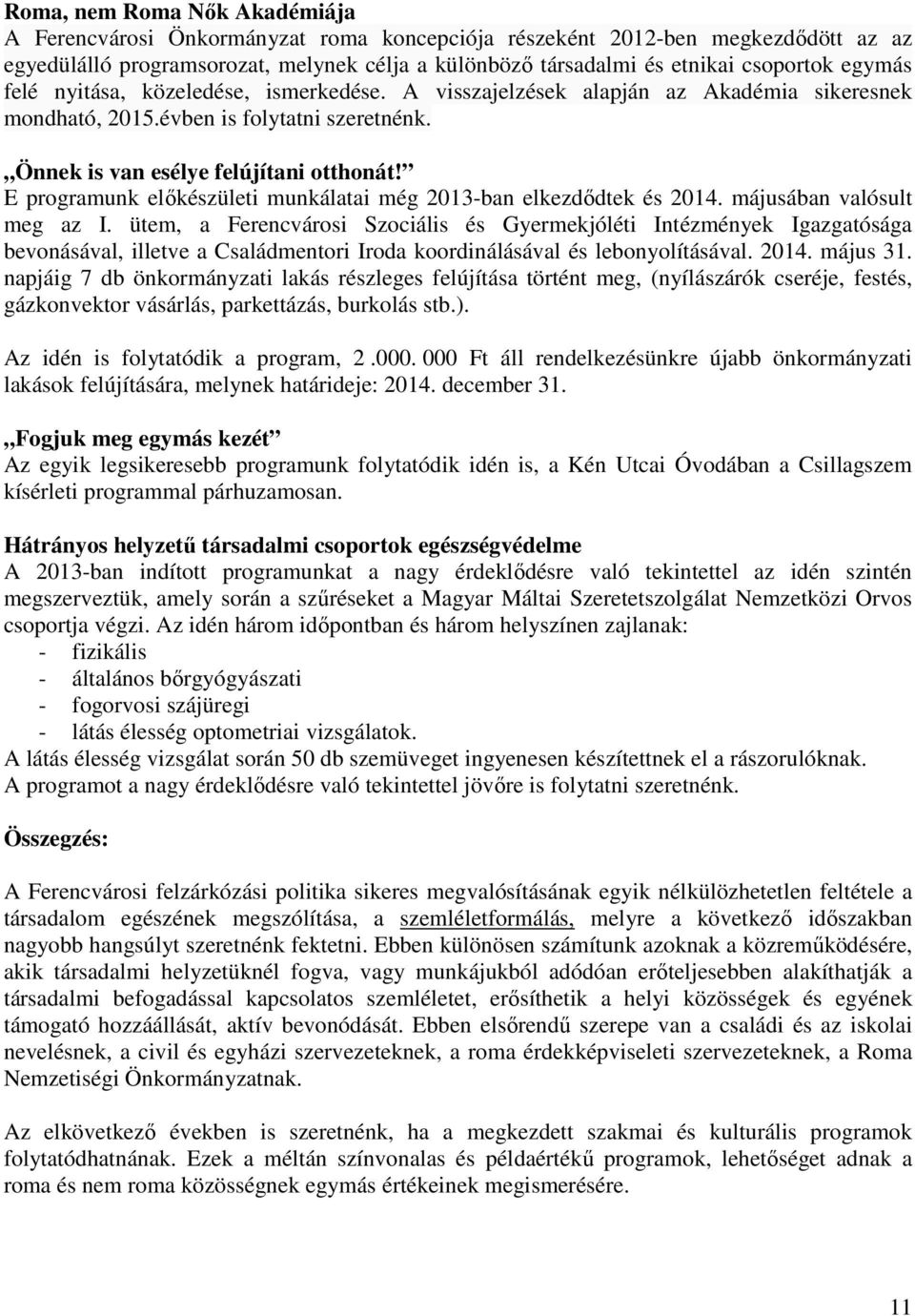 E programunk előkészületi munkálatai még 2013-ban elkezdődtek és 2014. májusában valósult meg az I.