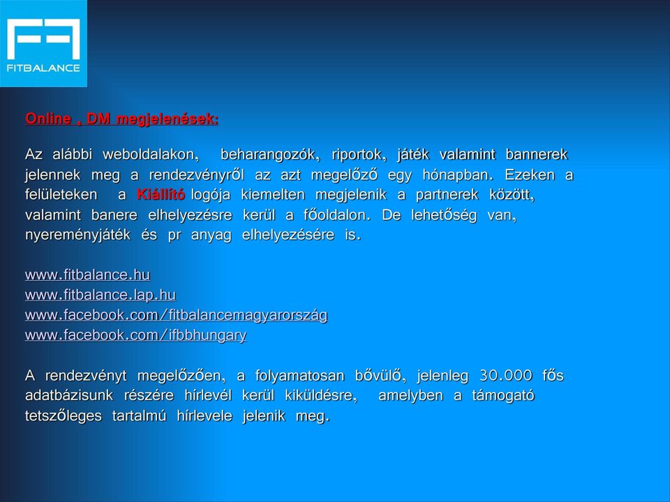 De lehetőség van, nyereményjáték és pr anyag elhelyezésére is. www.fitbalance.hu www.fitbalance.lap.hu www.facebook.