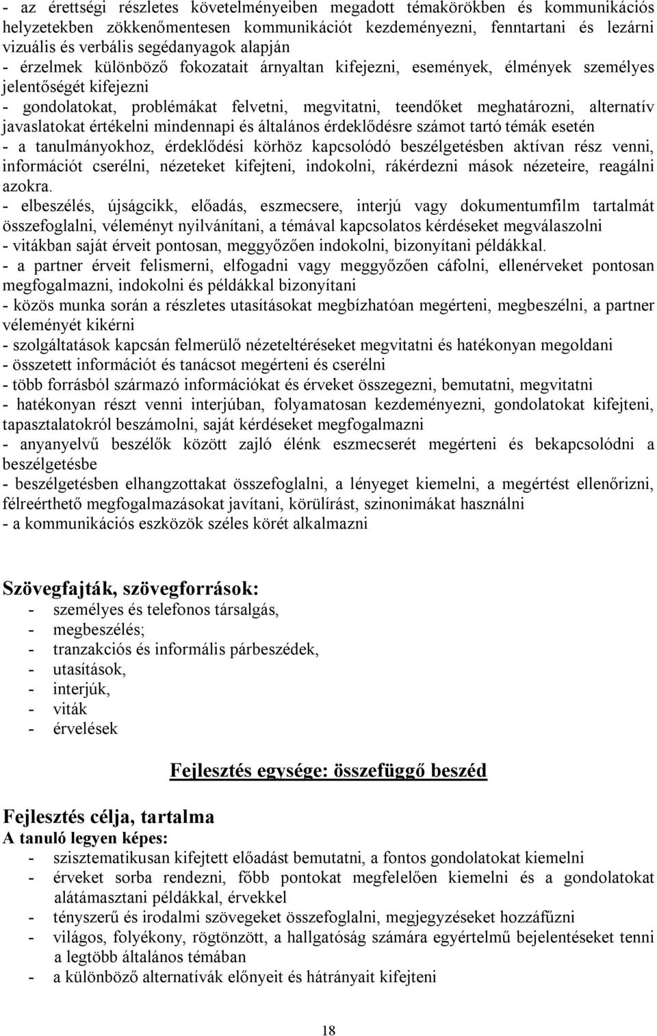 javaslatokat értékelni mindennapi és általános érdeklődésre számot tartó témák esetén - a tanulmányokhoz, érdeklődési körhöz kapcsolódó beszélgetésben aktívan rész venni, információt cserélni,