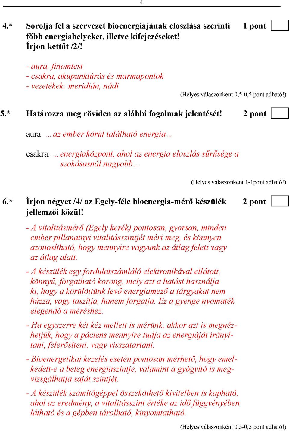 2 pont aura: az ember körül található energia csakra: energiaközpont, ahol az energia eloszlás sűrűsége a szokásosnál nagyobb (Helyes válaszonként 1-1pont adható!) 6.