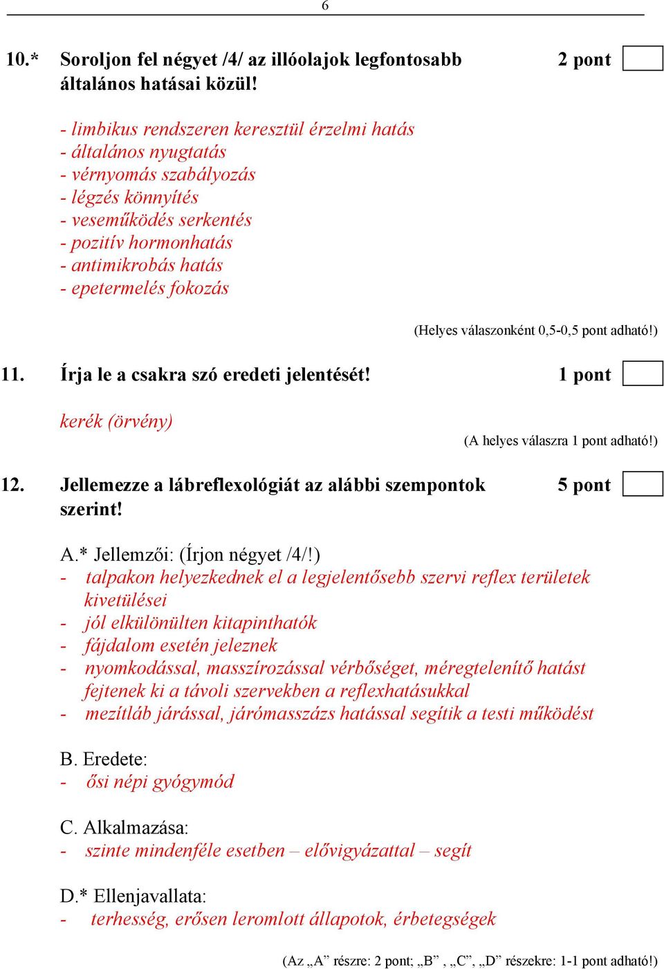 11. Írja le a csakra szó eredeti jelentését! 1 pont kerék (örvény) (A helyes válaszra 1 pont adható!) 12. Jellemezze a lábreflexológiát az alábbi szempontok 5 pont szerint! A.