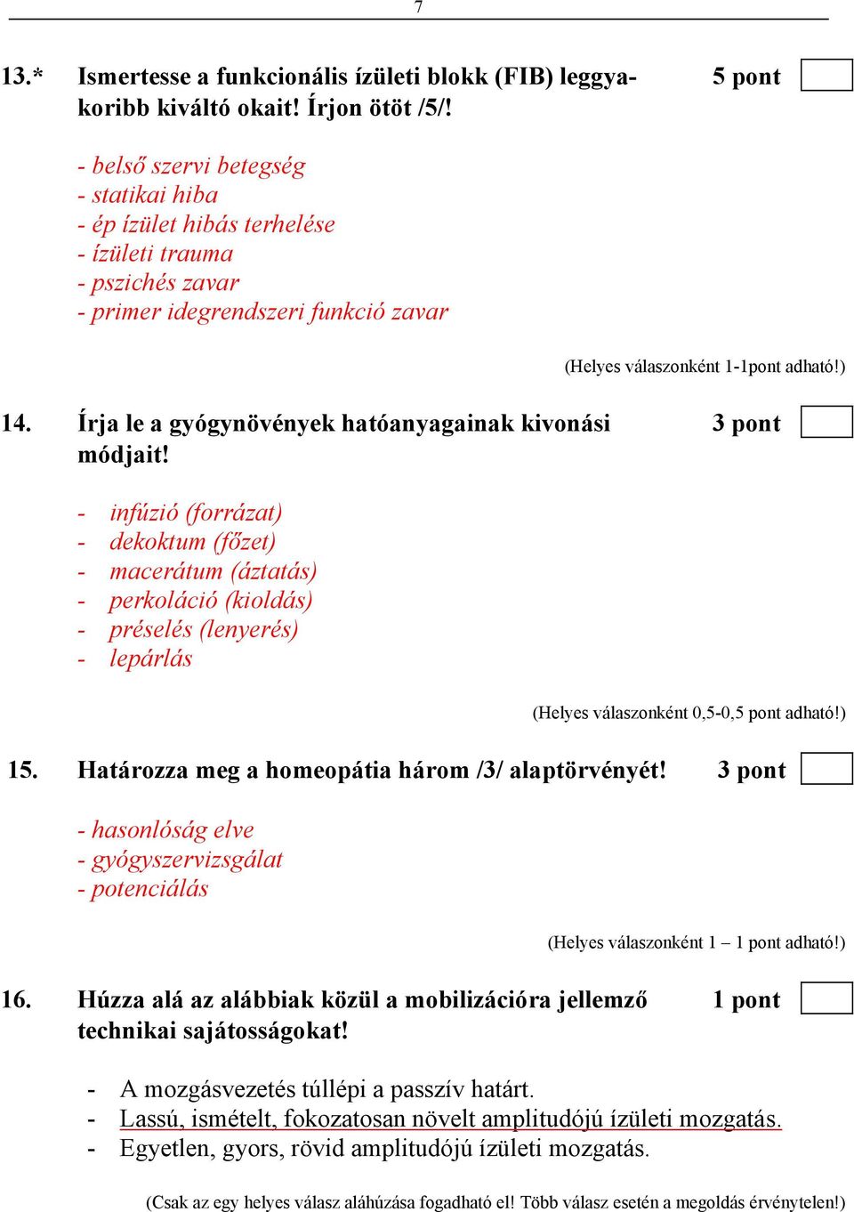 Írja le a gyógynövények hatóanyagainak kivonási 3 pont módjait! - infúzió (forrázat) - dekoktum (főzet) - macerátum (áztatás) - perkoláció (kioldás) - préselés (lenyerés) - lepárlás 15.