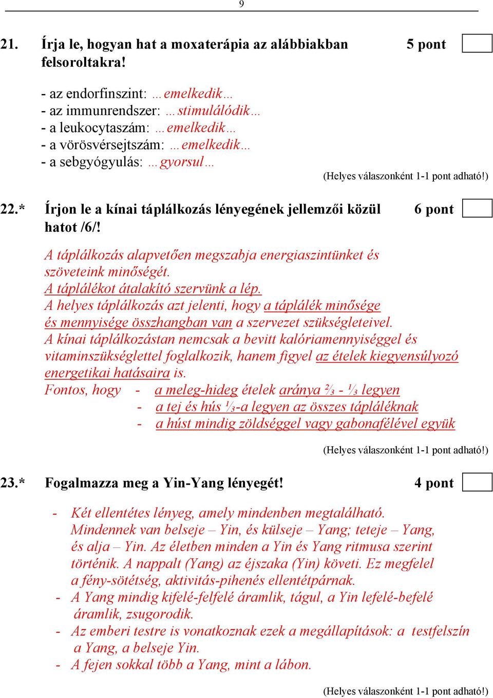 * Írjon le a kínai táplálkozás lényegének jellemzői közül 6 pont hatot /6/! A táplálkozás alapvetően megszabja energiaszintünket és szöveteink minőségét. A táplálékot átalakító szervünk a lép.