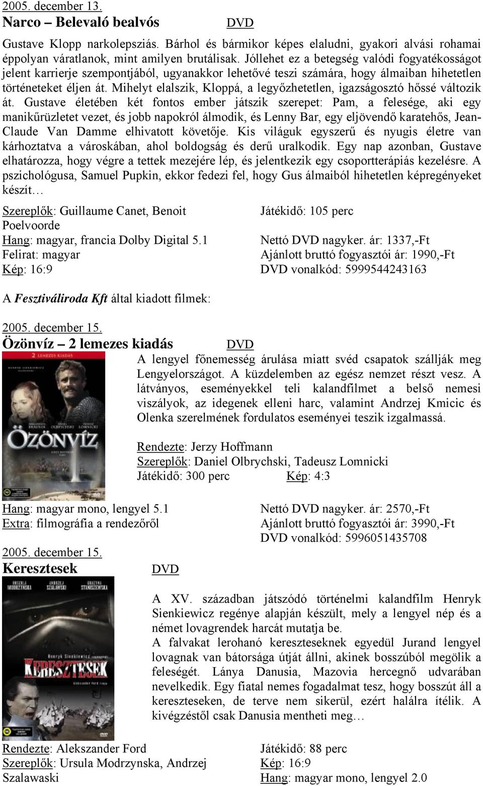 Mihelyt elalszik, Kloppá, a legyőzhetetlen, igazságosztó hőssé változik át.