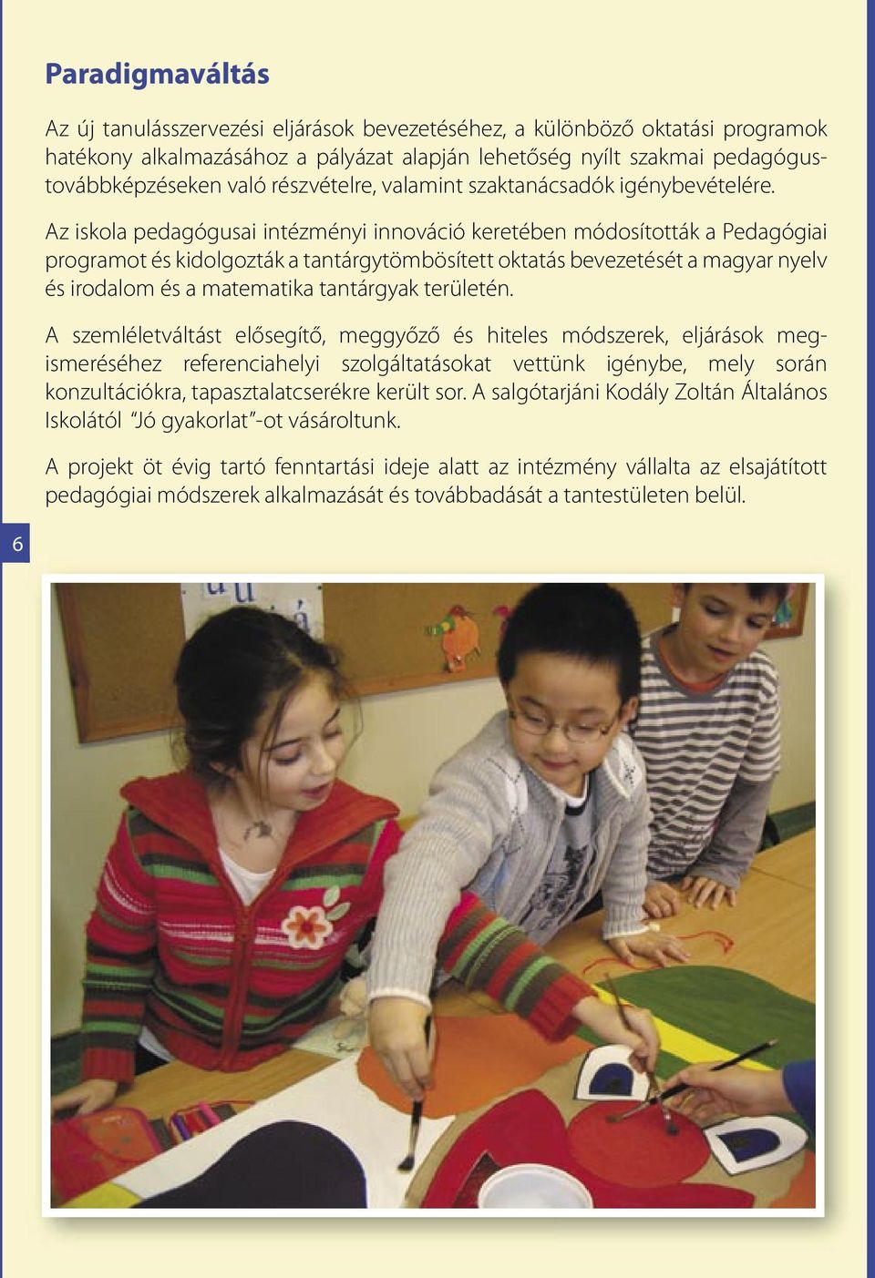 Az iskola pedagógusai intézményi innováció keretében módosították a Pedagógiai programot és kidolgozták a tantárgytömbösített oktatás bevezetését a magyar nyelv és irodalom és a matematika tantárgyak