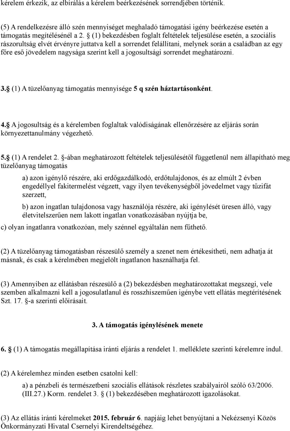 szerint kell a jogosultsági sorrendet meghatározni. 3. (1) A tüzelőanyag támogatás mennyisége 5 q szén háztartásonként. 4.