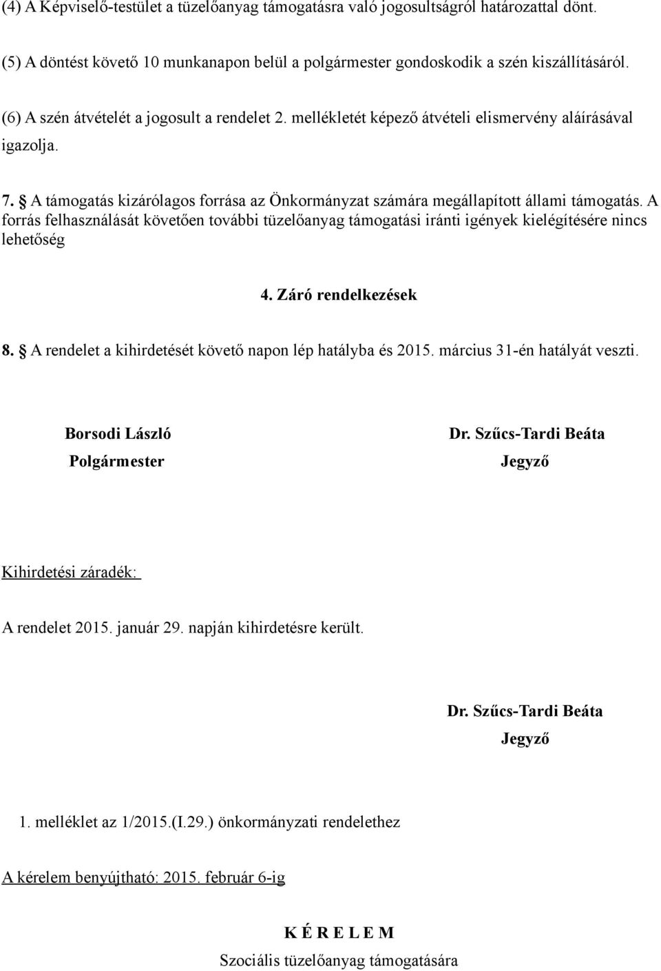 A forrás felhasználását követően további tüzelőanyag támogatási iránti igények kielégítésére nincs lehetőség 4. Záró rendelkezések 8. A rendelet a kihirdetését követő napon lép hatályba és 2015.