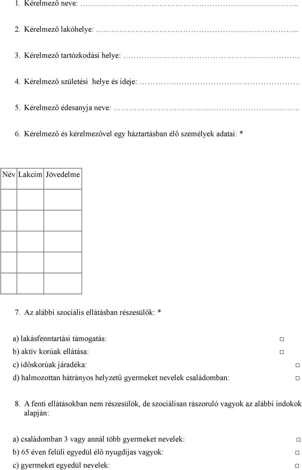 Az alábbi szociális ellátásban részesülők: * a) lakásfenntartási támogatás: b) aktív korúak ellátása: c) időskorúak járadéka: d) halmozottan hátrányos helyzetű