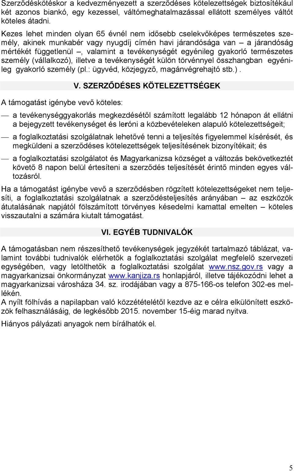 egyénileg gyakorló természetes személy (vállalkozó), illetve a tevékenységét külön törvénnyel összhangban egyénileg gyakorló személy (pl.: ügyvéd, közjegyzı, magánvégrehajtó stb.). A támogatást igénybe vevı köteles: V.