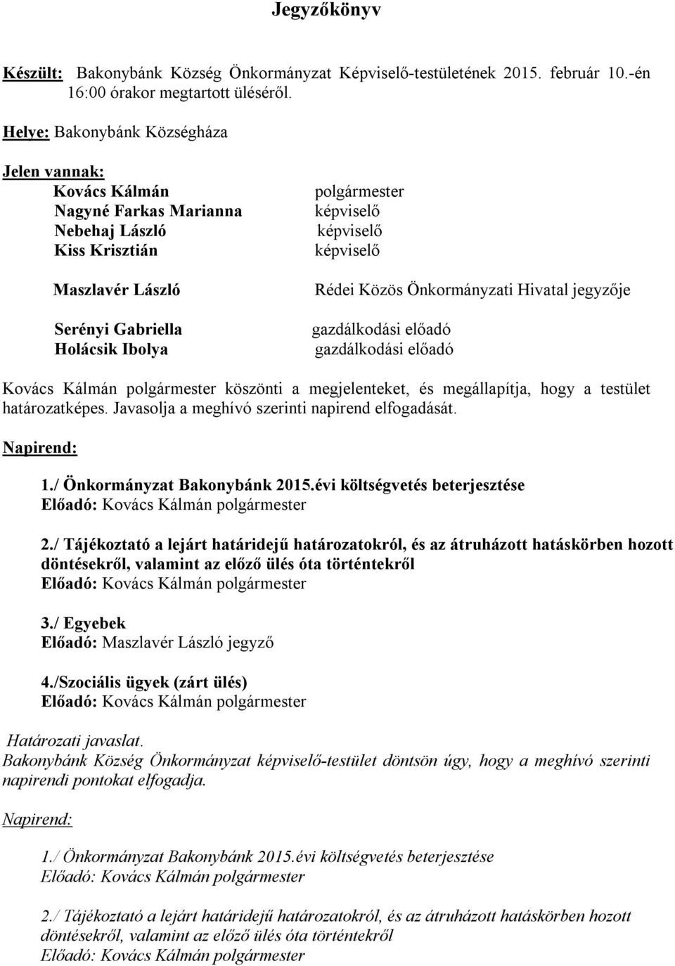 képviselő Rédei Közös Önkormányzati Hivatal jegyzője gazdálkodási előadó gazdálkodási előadó köszönti a megjelenteket, és megállapítja, hogy a testület határozatképes.