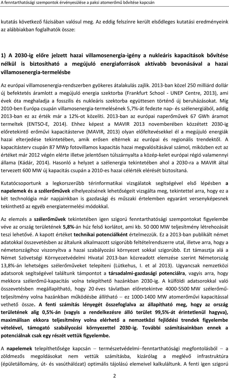 biztosítható a megújuló energiaforrások aktívabb bevonásával a hazai villamosenergia-termelésbe Az európai villamosenergia-rendszerben gyökeres átalakulás zajlik.