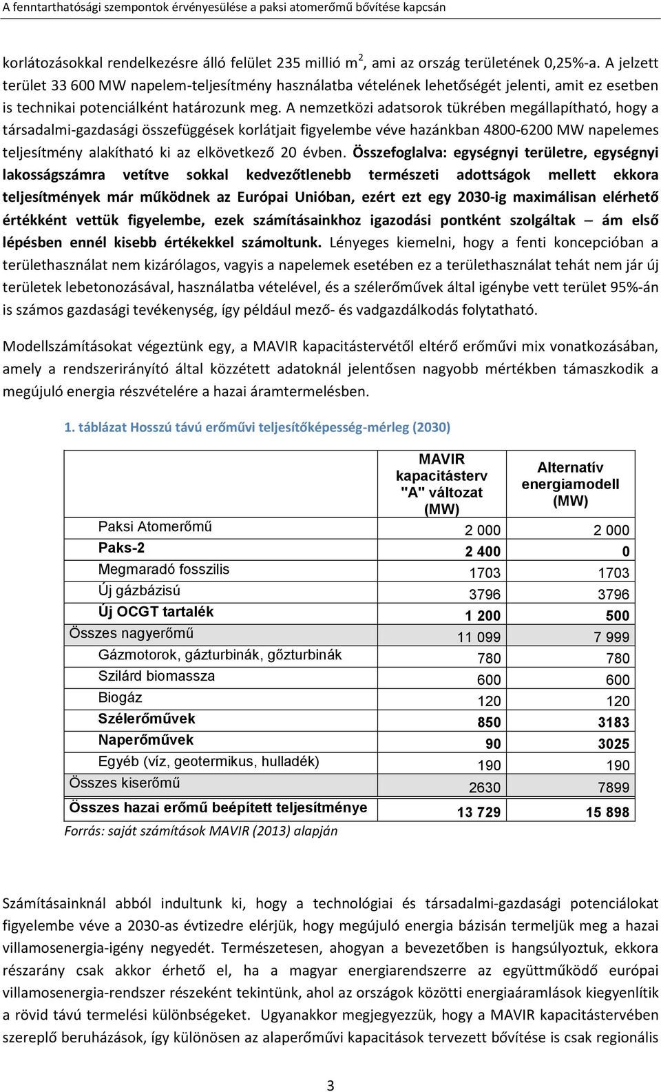 A nemzetközi adatsorok tükrében megállapítható, hogy a társadalmi-gazdasági összefüggések korlátjait figyelembe véve hazánkban 4800-6200 MW napelemes teljesítmény alakítható ki az elkövetkező 20
