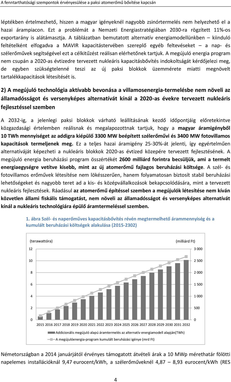 A táblázatban bemutatott alternatív energiamodellünkben kiinduló feltételként elfogadva a MAVIR kapacitástervében szereplő egyéb feltevéseket a nap- és szélerőművek segítségével ezt a célkitűzést