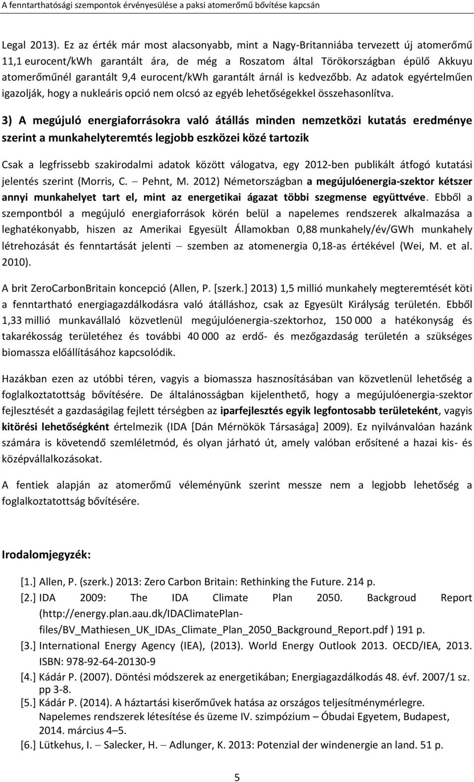 eurocent/kwh garantált árnál is kedvezőbb. Az adatok egyértelműen igazolják, hogy a nukleáris opció nem olcsó az egyéb lehetőségekkel összehasonlítva.