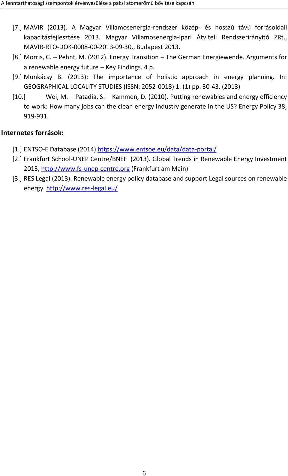 ] Munkácsy B. (2013): The importance of holistic approach in energy planning. In: GEOGRAPHICAL LOCALITY STUDIES (ISSN: 2052-0018) 1: (1) pp. 30-43. (2013) [10.] Wei, M. Patadia, S. Kammen, D. (2010).