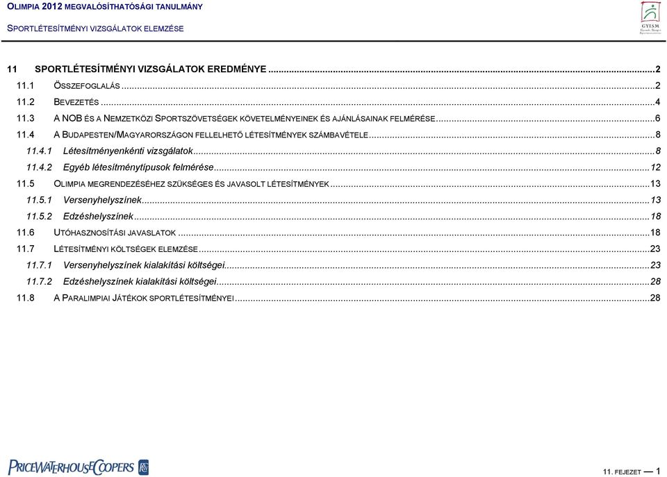 5 OLIMPIA MEGRENDEZÉSÉHEZ SZÜKSÉGES ÉS JAVASOLT LÉTESÍTMÉNYEK...13 11.5.1 Versenyhelyszínek...13 11.5.2 Edzéshelyszínek...18 11.6 UTÓHASZNOSÍTÁSI JAVASLATOK...18 11.7 LÉTESÍTMÉNYI KÖLTSÉGEK ELEMZÉSE.