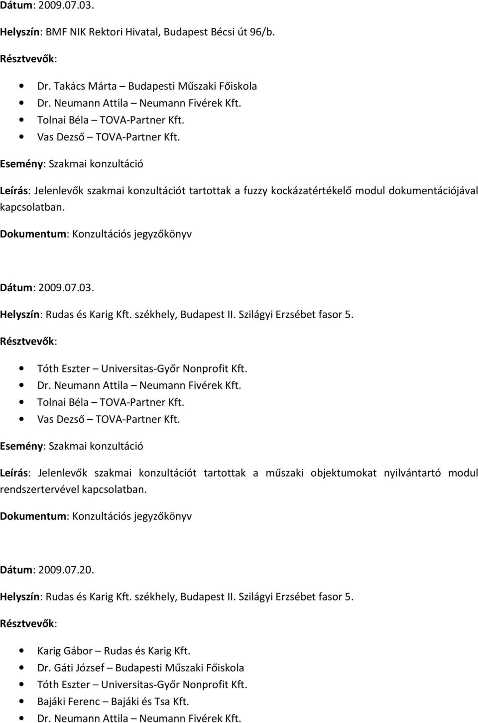 kockázatértékelő modul dokumentációjával kapcsolatban. Dokumentum: Konzultációs jegyzőkönyv Dátum: 2009.07.03.