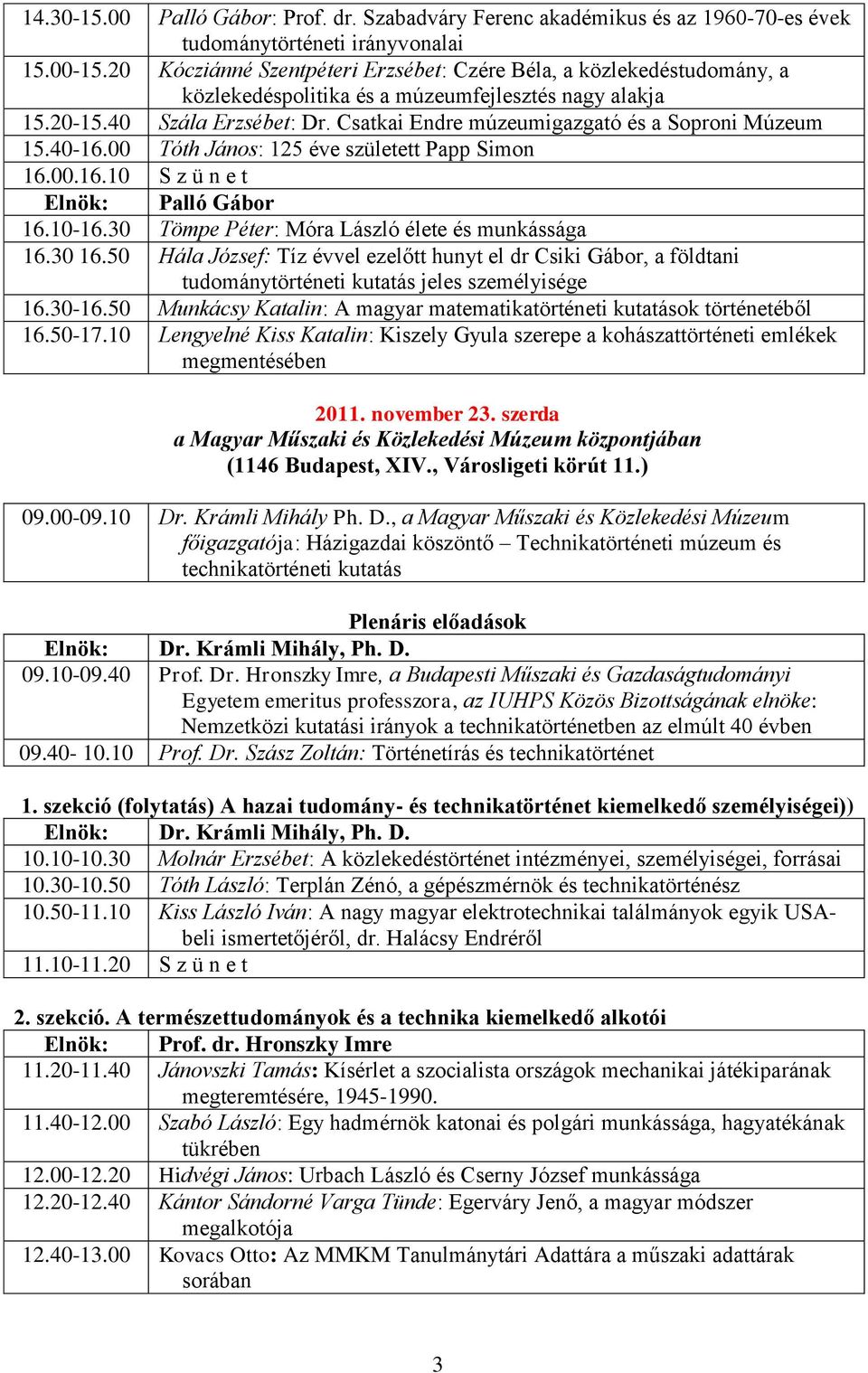 Csatkai Endre múzeumigazgató és a Soproni Múzeum 15.40-16.00 Tóth János: 125 éve született Papp Simon 16.00.16.10 S z ü n e t Elnök: Palló Gábor 16.10-16.