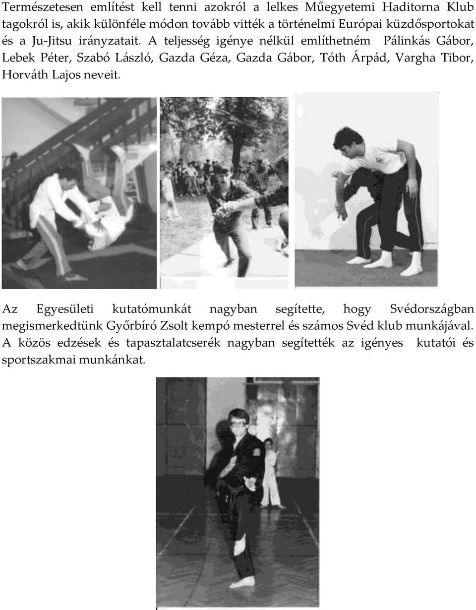 A teljesség igénye nélkül említhetném P{link{s G{bor, Lebek Péter, Szabó L{szló, Gazda Géza, Gazda G{bor, Tóth Árp{d, Vargha Tibor, Horv{th Lajos