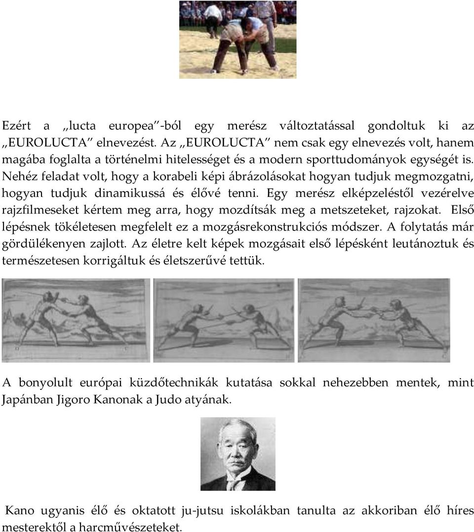 Nehéz feladat volt, hogy a korabeli képi {br{zol{sokat hogyan tudjuk megmozgatni, hogyan tudjuk dinamikuss{ és élővé tenni.