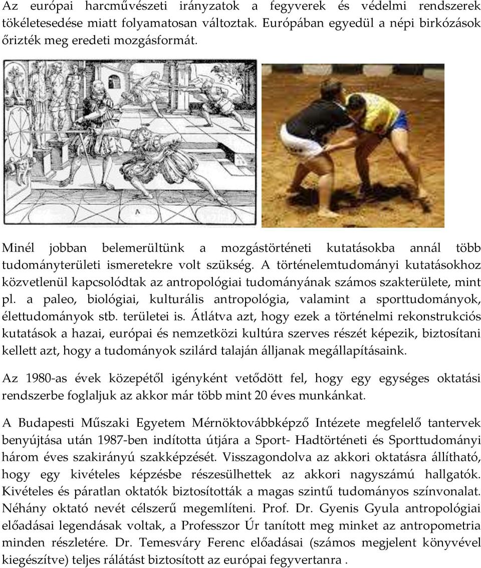 A történelemtudom{nyi kutat{sokhoz közvetlenül kapcsolódtak az antropológiai tudom{ny{nak sz{mos szakterülete, mint pl.