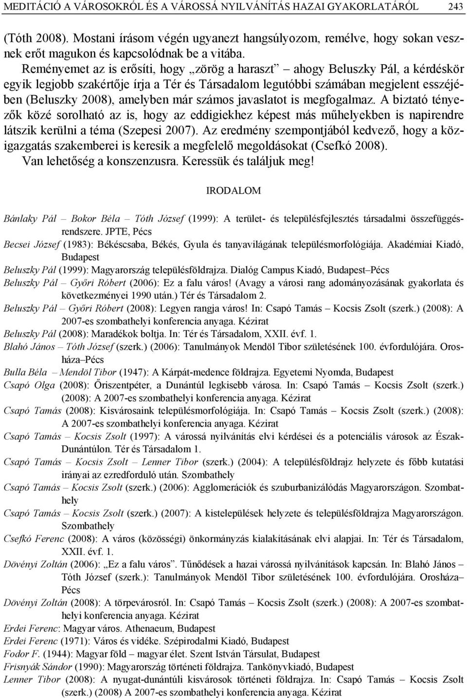 számos javaslatot is megfogalmaz. A biztató tényezők közé sorolható az is, hogy az eddigiekhez képest más műhelyekben is napirendre látszik kerülni a téma (Szepesi 2007).