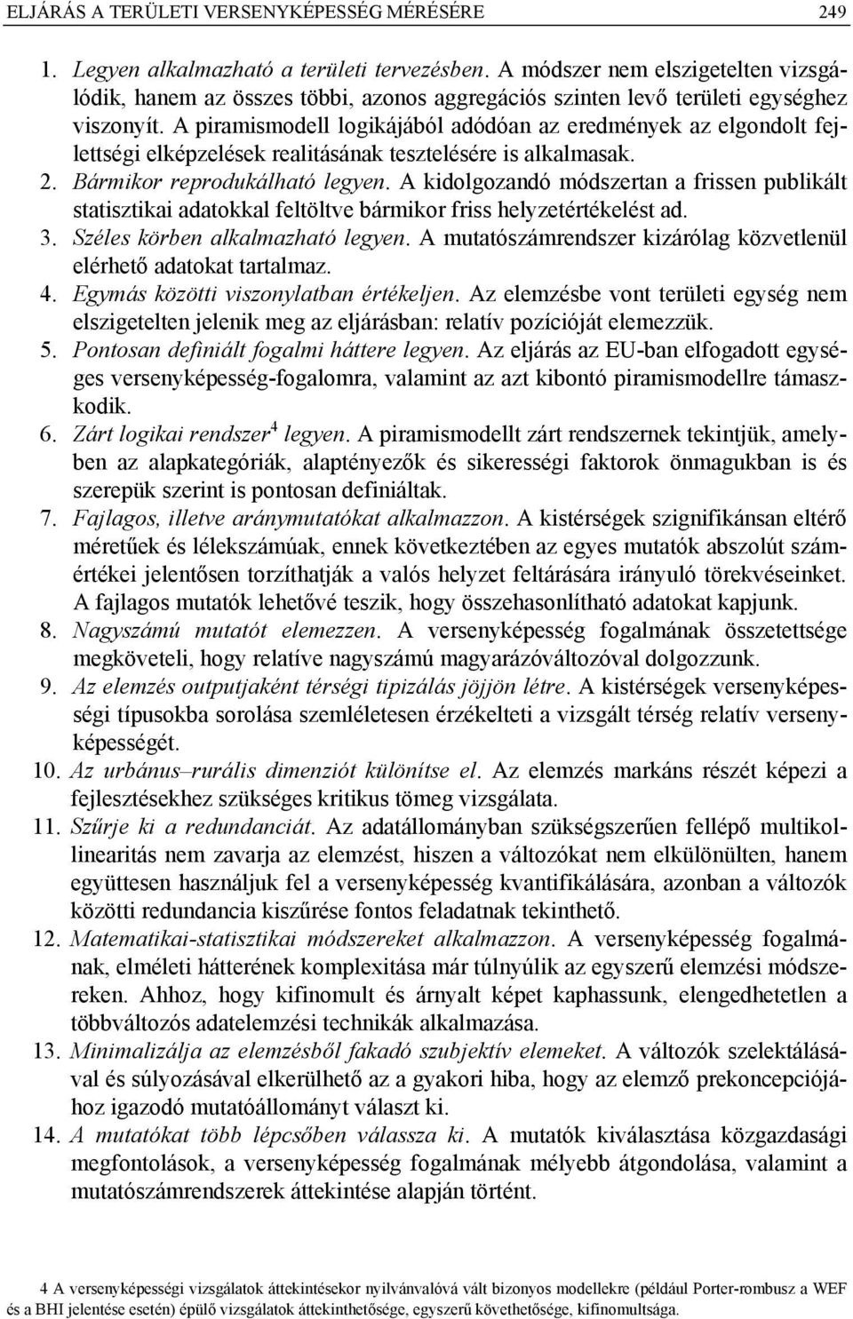 A piramismodell logikájából adódóan az eredmények az elgondolt fejlettségi elképzelések realitásának tesztelésére is alkalmasak. 2. Bármikor reprodukálható legyen.