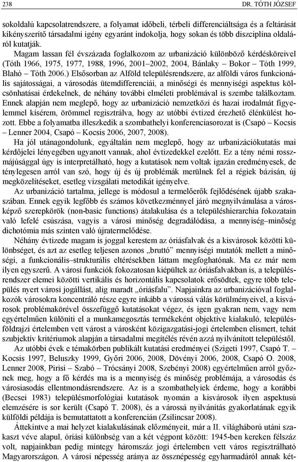 kutatják. Magam lassan fél évszázada foglalkozom az urbanizáció különböző kérdésköreivel (Tóth 1966, 1975, 1977, 1988, 1996, 2001 2002, 2004, Bánlaky Bokor Tóth 1999, Blahó Tóth 2006.