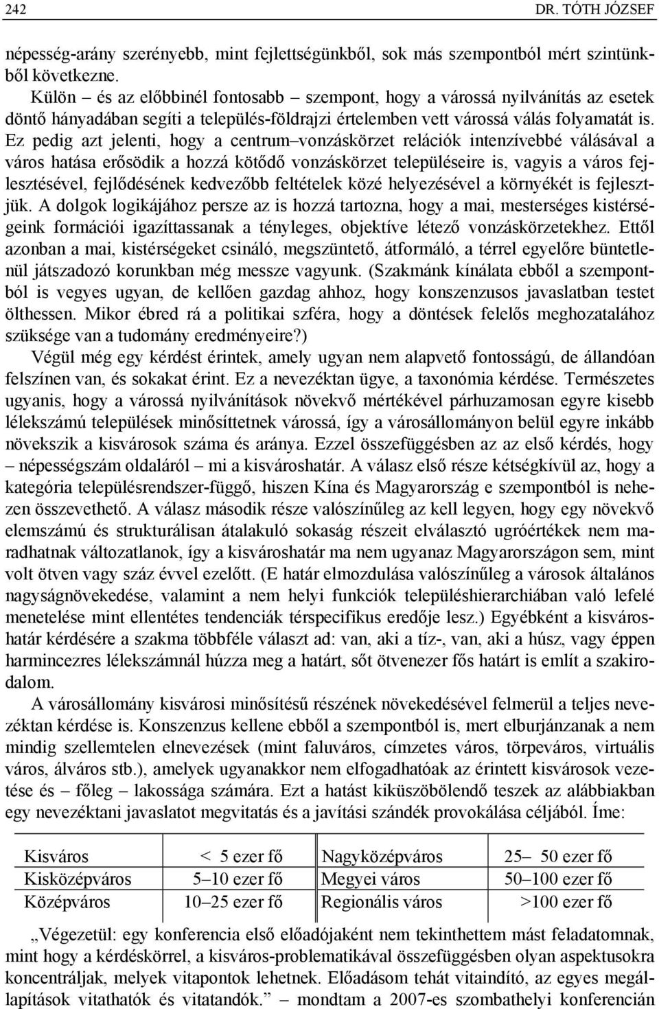 Ez pedig azt jelenti, hogy a centrum vonzáskörzet relációk intenzívebbé válásával a város hatása erősödik a hozzá kötődő vonzáskörzet településeire is, vagyis a város fejlesztésével, fejlődésének