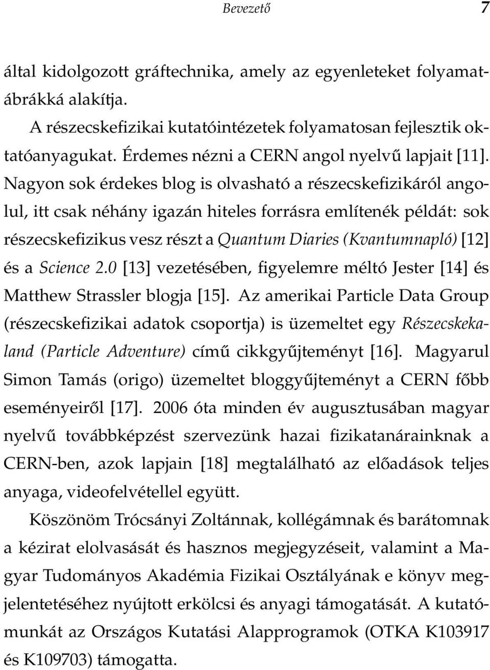 Nagyon sok érdekes blog is olvasható a részecskefizikáról angolul, itt csak néhány igazán hiteles forrásra említenék példát: sok részecskefizikus vesz részt a Quantum Diaries (Kvantumnapló) [12] és a