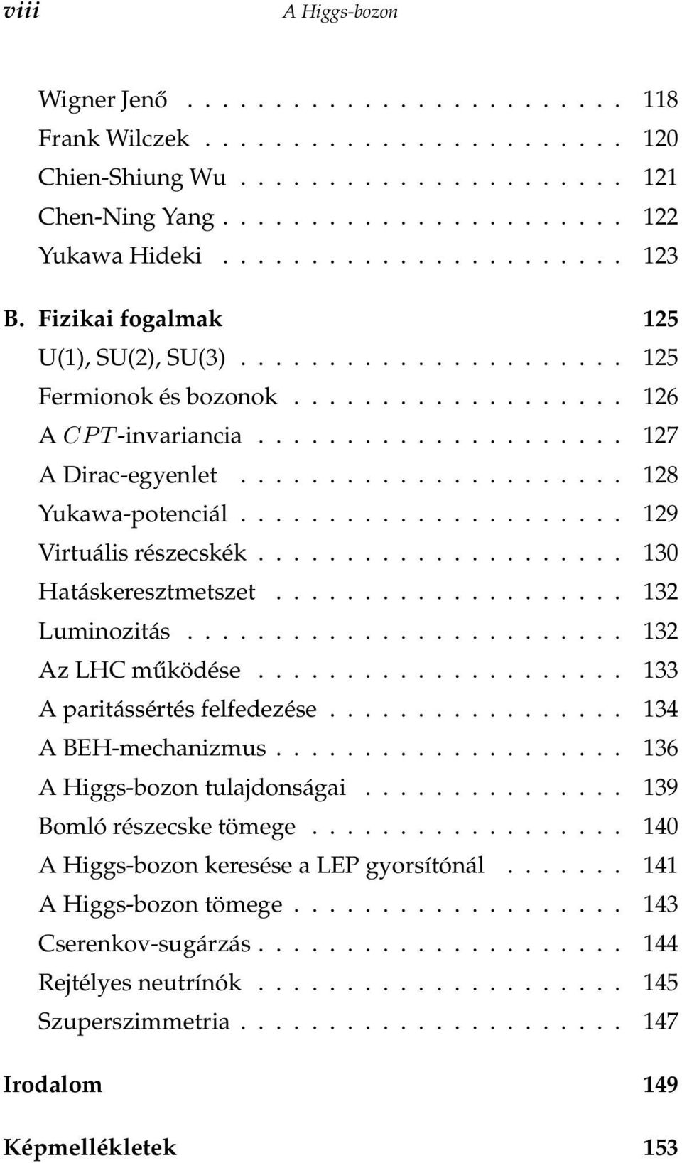 ..................... 128 Yukawa-potenciál...................... 129 Virtuális részecskék..................... 130 Hatáskeresztmetszet.................... 132 Luminozitás......................... 132 Az LHC működése.