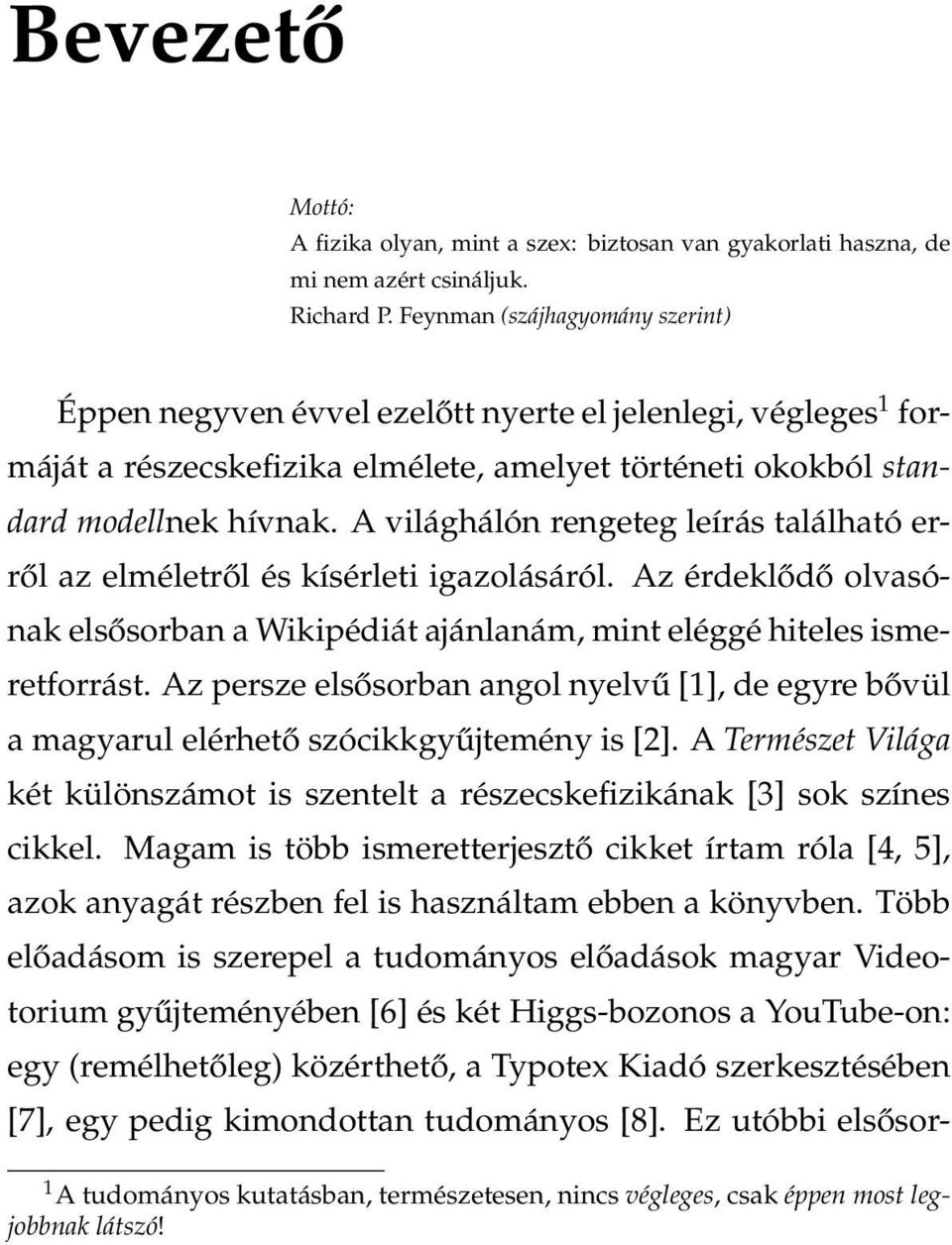 A világhálón rengeteg leírás található erről az elméletről és kísérleti igazolásáról. Az érdeklődő olvasónak elsősorban a Wikipédiát ajánlanám, mint eléggé hiteles ismeretforrást.