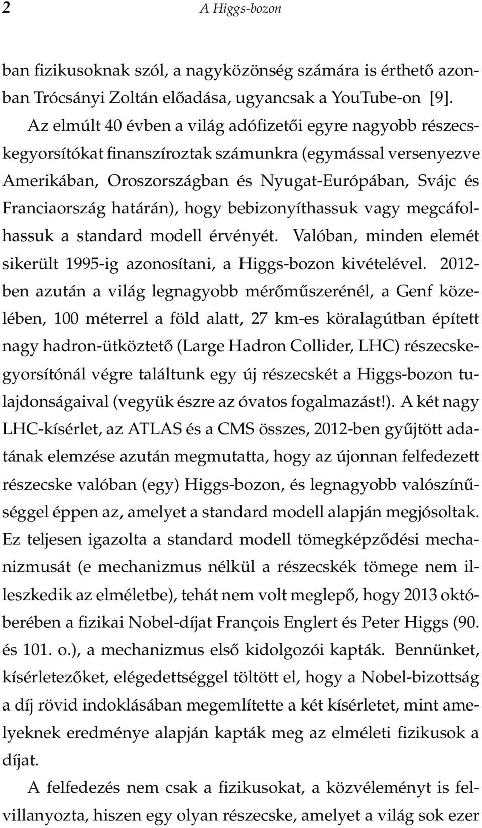 határán), hogy bebizonyíthassuk vagy megcáfolhassuk a standard modell érvényét. Valóban, minden elemét sikerült 1995-ig azonosítani, a Higgs-bozon kivételével.