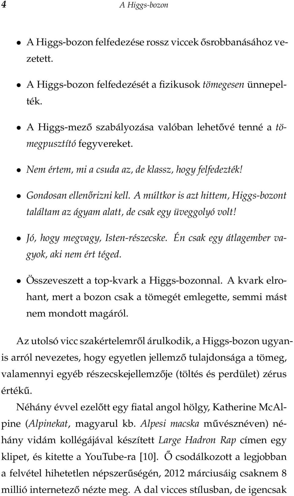 A múltkor is azt hittem, Higgs-bozont találtam az ágyam alatt, de csak egy üveggolyó volt! Jó, hogy megvagy, Isten-részecske. Én csak egy átlagember vagyok, aki nem ért téged.