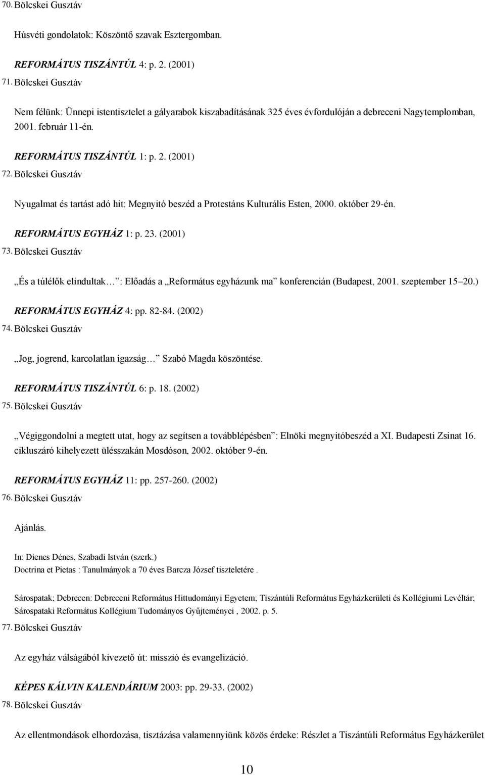 Bölcskei Gusztáv Nyugalmat és tartást adó hit: Megnyitó beszéd a Protestáns Kulturális Esten, 2000. október 29-én. REFORMÁTUS EGYHÁZ 1: p. 23. (2001) 73.